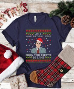 Well Happy Birthday Jesus Sorry Your Party’s So Lame Christmas T-Shirt