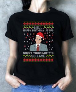 Well Happy Birthday Jesus Sorry Your Party’s So Lame Christmas T-Shirt