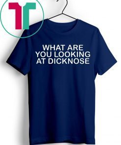 What Are You Looking at Dicknose T-Shirt