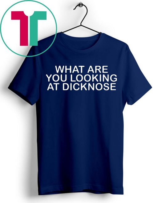 What Are You Looking at Dicknose T-Shirt