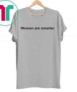 Women Are Smarter Shirt