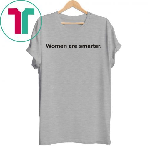 Women Are Smarter Shirt