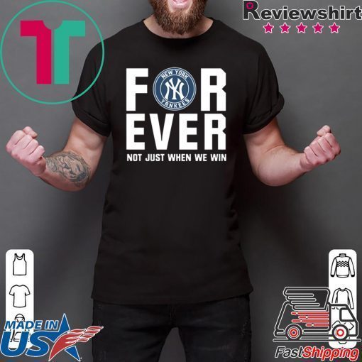 Yankees For Ever Not just when we win shirt