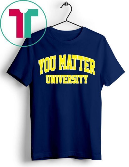 You Matter University Shirt You Matter Merch
