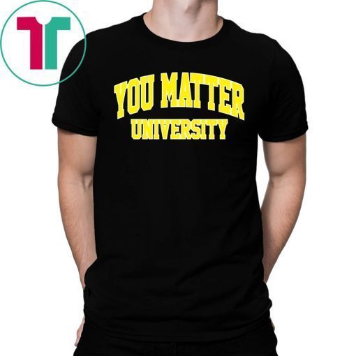 You Matter University Shirt You Matter Merch