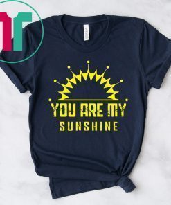 You are my sunshine shirt