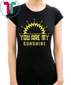 You are my sunshine shirt