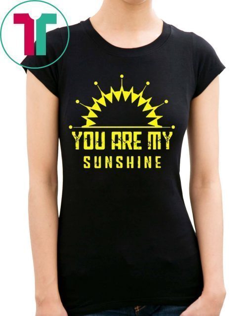 You are my sunshine shirt