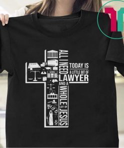 ALL I NEED TODAY IS A LITTLE BIT OF LAWYER AND JESUS SHIRT