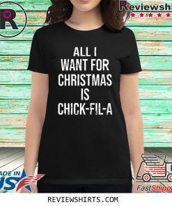 ALL I WANT FOR CHRISTMAS IS CHICK FIL A SHIRT