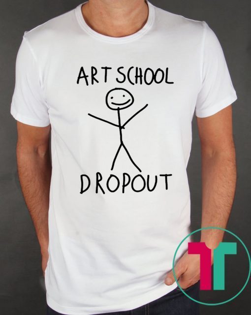 ART SCHOOL DROPOUT SHIRT