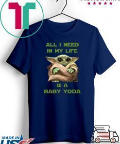 All I Need In My Life Is A Baby Yoda Tee Shirt