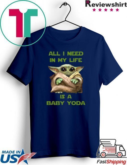 All I Need In My Life Is A Baby Yoda Tee Shirt