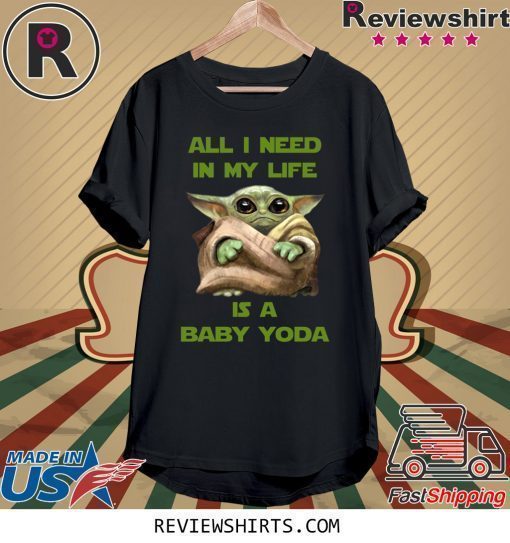 All I Need In My Life Is A Baby Yoda Shirt