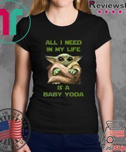 All I Need In My Life Is A Baby Yoda Tee Shirt