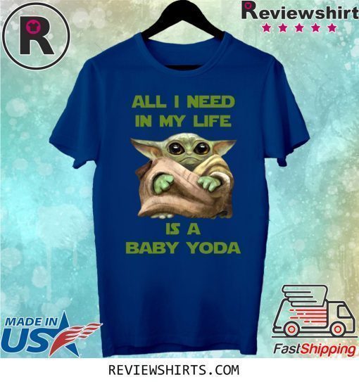 All I Need In My Life Is A Baby Yoda Shirt