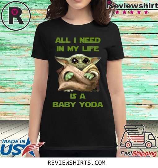 All I Need In My Life Is A Baby Yoda Shirt