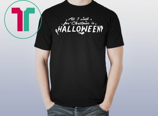 All I Want For Christmas Is Halloween Shirts