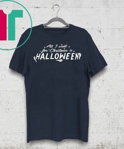 All I Want For Christmas Is Halloween Shirts