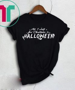 All I Want For Christmas Is Halloween Shirts