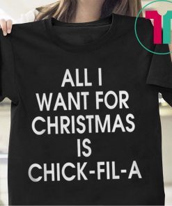 All I want for Christmas is Chick Fil A Tee Shirt