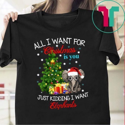 All I want for Christmas is you Just kidding I want Elephants T-Shirt