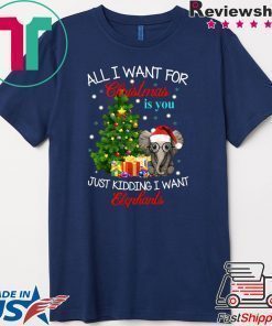 All I want for Christmas is you Just kidding I want Elephants T-Shirt