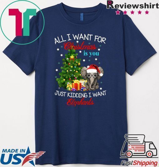 All I want for Christmas is you Just kidding I want Elephants T-Shirt