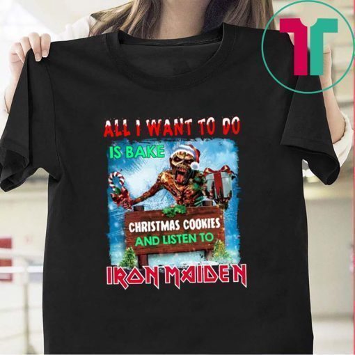 All I want for to do is bake Christmas cookies and listen Iron Maiden shirt