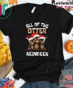 All of the otter reindeer shirt