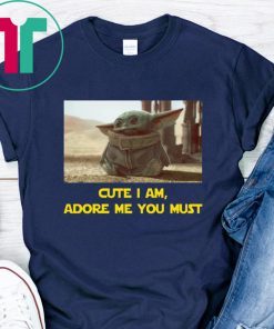 BABY YODA CUTE I AM ADORE ME YOU MUST SHIRT