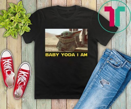 BABY YODA I AM BABY YODA SHIRT