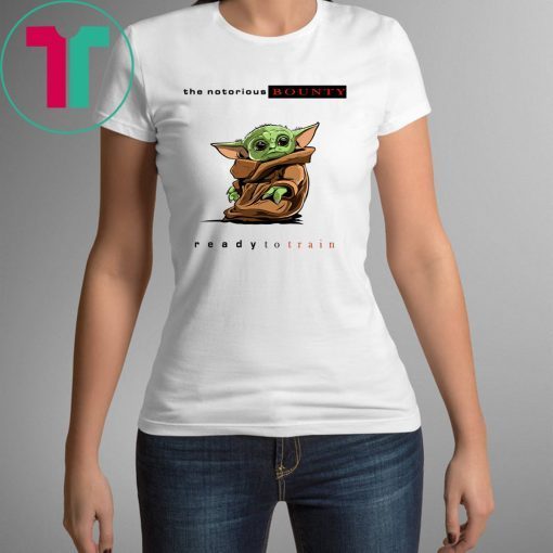 BABY YODA THE NOTORIOUS BOUNTY READY TO TRAIN SHIRT