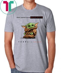 BABY YODA THE NOTORIOUS BOUNTY READY TO TRAIN SHIRT