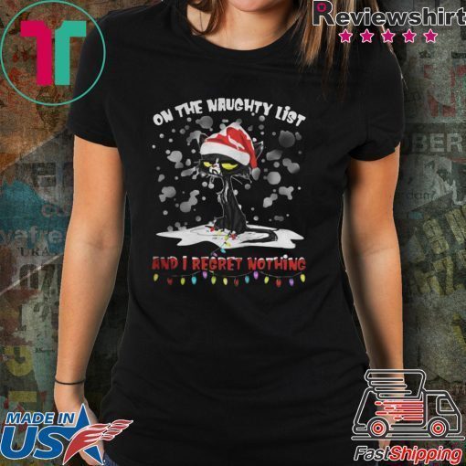 BLACK CAT ON THE NAUGHTY LIST AND I REGRET NOTHING CHRISTMAS SHIRT