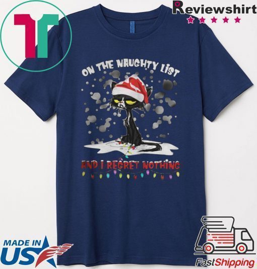 BLACK CAT ON THE NAUGHTY LIST AND I REGRET NOTHING CHRISTMAS SHIRT