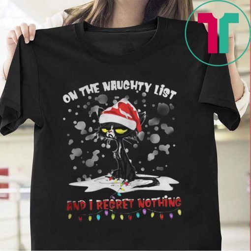 BLACK CAT ON THE NAUGHTY LIST AND I REGRET NOTHING CHRISTMAS SHIRT