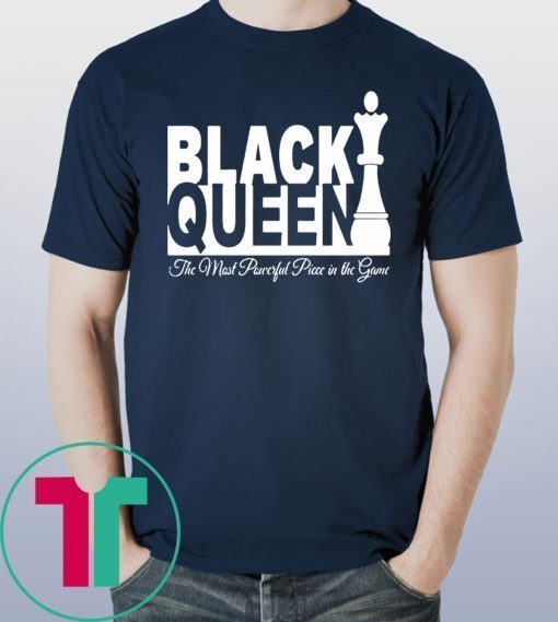 BLACK QUEEN THE MOST POWERFUL PIECE IN THE GAME SHIRT