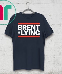 BRENT IS LYING SHIRT