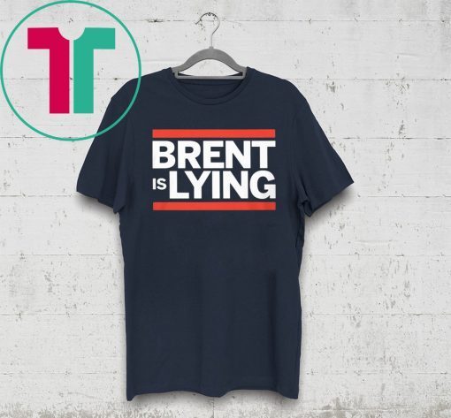 BRENT IS LYING SHIRT