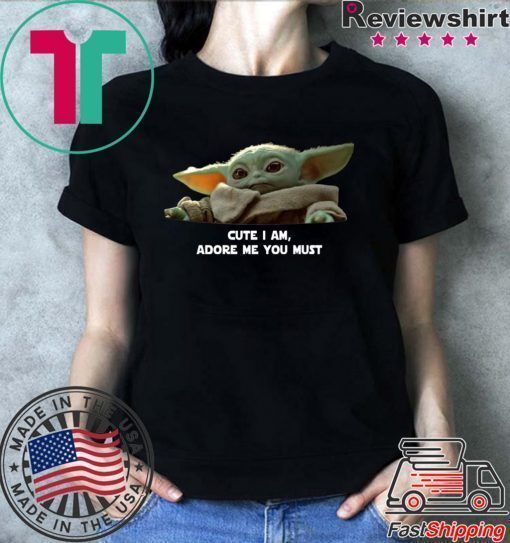 Baby Yoda Cute I am Adore me you must Tee Shirt