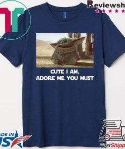 Baby Yoda Cute I am Adore me you must Tee Shirt