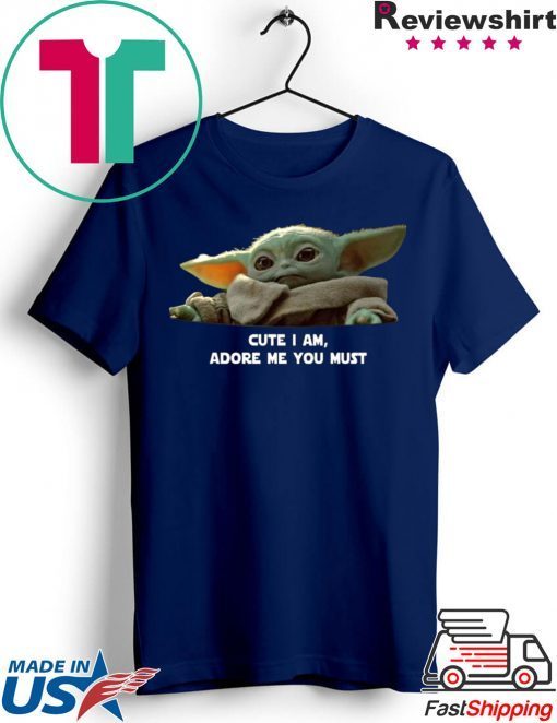 Baby Yoda Cute I am Adore me you must Tee Shirt