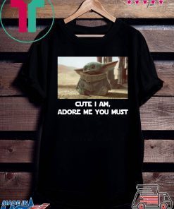 Baby Yoda Cute I am Adore me you must Tee Shirt