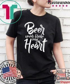 Beer Never Broke My Heart Tee Shirt