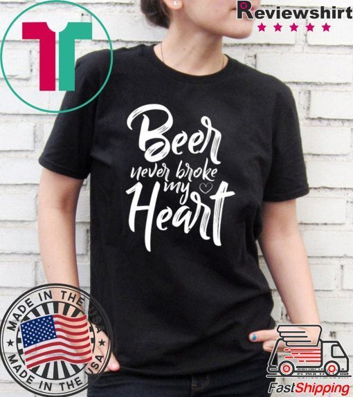 Beer Never Broke My Heart Tee Shirt