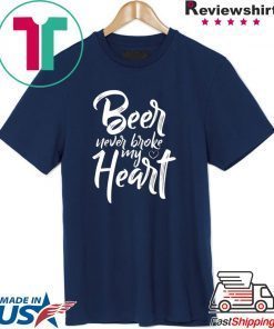 Beer Never Broke My Heart Tee Shirt