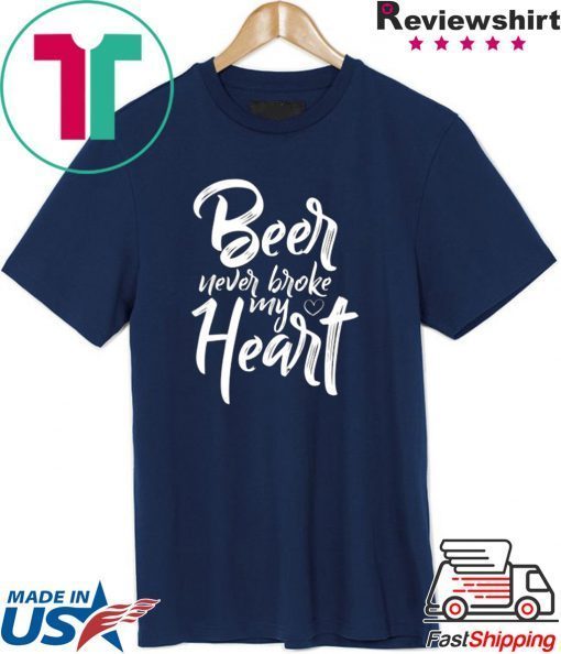 Beer Never Broke My Heart Tee Shirt