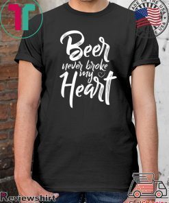 Beer Never Broke My Heart Tee Shirt