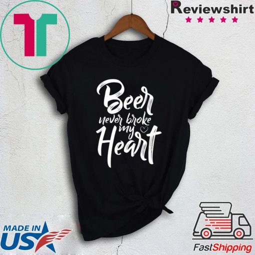 Beer Never Broke My Heart Tee Shirt